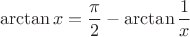$$\arctan x = \frac{\pi}{2}-\arctan\frac{1}{x}$$
