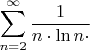 $\displaystyle\sum_{n=2}^\infty\dfrac{1}{n\cdot \ln n\cdot }$