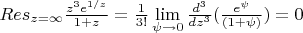 $Res\limits_{z=\infty}\frac{z^3e^{1/z}}{1+z}=\frac1{3!}\lim\limits_{\psi \to 0}\frac{d^3}{dz^3}(\frac{e^{\psi}}{(1+\psi)})=0$