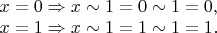 $\begin{array}{l} x = 0 \Rightarrow x \sim 1 = 0 \sim 1 = 0, \\ x = 1 \Rightarrow x \sim 1 = 1 \sim 1 = 1. \end{array}$