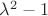 $\lambda^2-1$