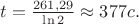 $t=\frac{261,29}{\ln 2}\approx 377 c.$