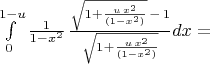 $\int\limits_{0}^{1-u} \frac{1}{1-x^2}\,\frac{\sqrt{1+\frac{u\,x^2}{(1-x^2)}}\,-\,1}{\sqrt{1+\frac{u\,x^2}{(1-x^2)}}}
dx=$