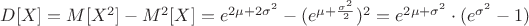 $\[D[X] = M[{X^2}] - {M^2}[X] = {e^{2\mu  + 2{\sigma ^2}}} - {({e^{\mu  + \frac{{{\sigma ^2}}}{2}}})^2} = {e^{2\mu  + {\sigma ^2}}} \cdot ({e^{{\sigma ^2}}} - 1)\]$