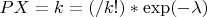 $P{X=k} = (\lambdak/k!)*\exp(-\lambda)$