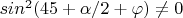 $sin^2(45+\alpha/2+\varphi)}\not =0$