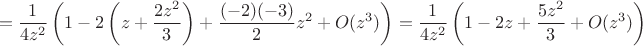 $$=\frac1{4z^2}\left(1-2\left(z+\frac{2z^2}3\right)+\frac{(-2)(-3)}2z^2+O(z^3)\right)=\frac1{4z^2}\left(1-2z+\frac{5z^2}3+O(z^3)\right)$$
