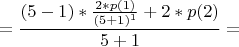 $$=\frac{(5-1) \ast \frac{2 \ast p(1)}{(5+1)^{1}}+2 \ast p(2)}{5+1}=$$