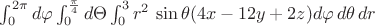 $\int_{0}^{2\pi}d\varphi \int_{0}^{\frac\pi4}d\Theta \int_{0}^{3}r^2\,\sin\theta(4x-12y+2z)d\varphi\,d\theta\,dr$