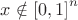 $\[x \notin {\left[ {0,1} \right]^n}\]$