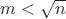 $m < \sqrt{n}$ $m < \sqrt{n}$