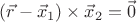 $(\vec r - \vec x_1)\times \vec x_2=\vec 0$