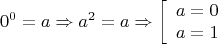 \[
0^0  = a \Rightarrow a^2  = a \Rightarrow \left[ {\begin{array}{*{20}c}
   {a = 0}  \\
   {a = 1}  \\
\end{array}} \right.
\]