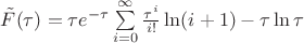$\tilde{F}(\tau)  = \tau e^{-\tau} \sum\limits_{i=0}^{\infty}\frac{\tau^i}{i!}\ln(i+1) - \tau \ln \tau$