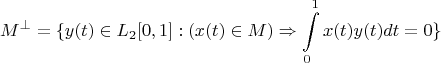$$M^{\bot}=\{y(t)\in L_2[0,1]:(x(t)\in M)\Rightarrow\int\limits_{0}^{1}x(t)y(t)dt=0\}$$
