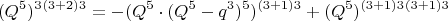$$(Q^5)^3\cdotq^{(3+2)3}=-(Q^5\cdot(Q^5-q^3)^5) \cdotq^{(3+1)3}+(Q^5)^{(3+1)3}\cdotq^{(3+1)3}$$
