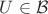 $U\in\mathcal{B}$ $U\in\mathcal{B}$