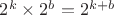 $2^k \times 2^b = 2^{k+b}$