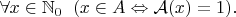 $\forall x \in \mathbb{N}_0 \;\;(x \in A \Leftrightarrow \mathcal{A}(x)=1).$