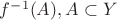 $f^{-1}(A),A\subset Y$