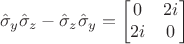 $$\hat \sigma_y \hat \sigma_z - \hat \sigma_z \hat \sigma_y= \begin{bmatrix}0& 2i \\ 2i&0\end{bmatrix}$$