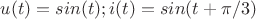 $u(t)=sin(t);i(t)=sin(t+\pi/3)$