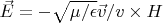 $\vec E=-\sqrt{\mu/\epsilon} \vec v/v\times H$