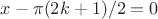 $x-\pi(2k+1)/2=0$