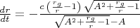$\frac{dr}{dt}=-\frac{c\,\left( \frac{r_g}{r}-1\right) \,\sqrt{{A}^{2}+\frac{r_g}{r}-1}}{\sqrt{{A}^{2}+\frac{r_g}{r}-1}-A}$