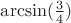$\arcsin( \frac 3 4)$