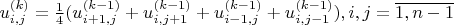 $u_{i,j}^{(k)}=\frac{1}{4}(u_{i+1,j}^{(k-1)}+u_{i,j+1}^{(k-1)}+u_{i-1,j}^{(k-1)}+u_{i,j-1}^{(k-1)}), i,j=\overline{1,n-1}$
