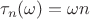 $$
\tau_n(\omega)=\omega n
$$