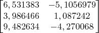 $$\begin{bmatrix}
6,531383 &  -5,1056979  \\
3,986466 & 1,087242 \\
9,482634 & -4,270068 \\
\end{bmatrix}$$