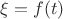 $\xi = f(t)$