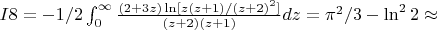 $I8 = -1/2 \int_0^\infty \frac{(2+3z)\ln [z(z+1)/(z+2)^2]}{(z+2)(z+1)} dz = \pi^2/3-\ln^2{2}\approx$