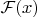 $\mathcal{F}(x)$
