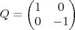 $Q=\begin{pmatrix}1&0\\0&-1\end{pmatrix}$
