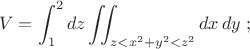 $$V=\int_1^2dz\iint_{z<x^2+y^2<z^2}dx\,dy\;;$$