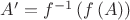 $A'=f^{-1}\left(f\left(A\right)\right)$