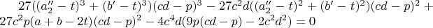 $27((a_2''-t)^3+(b'-t)^3)(cd-p)^3-27c^2d((a_2''-t)^2+(b'-t)^2)(cd-p)^2+27c^2p(a+b-2t)(cd-p)^2-4c^4d(9p(cd-p)-2c^2d^2)=0$