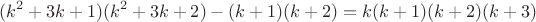 $$(k^2+3k+1)(k^2+3k+2)-(k+1)(k+2)=k(k+1)(k+2)(k+3)$$