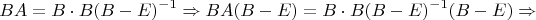 $$BA= B\cdot B(B-E)^{-1}\Rightarrow  BA(B-E)= B\cdot B(B-E)^{-1}(B-E)\Rightarrow  $$