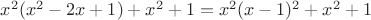 $x^2(x^2-2x+1)+x^2+1=x^2(x-1)^2+x^2+1$