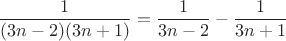 $$\dfrac{1}{(3n-2)(3n+1)}=\dfrac{1}{3n-2}-\dfrac{1}{3n+1}$$