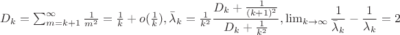 $D_k=\sum _{m=k+1}^{\infty }\frac 1{m^2}=\frac 1k+o(\frac 1k),\bar \lambda _k=\frac 1{k^2}\dfrac {D_k+\frac 1{(k+1)^2}}{D_k+\frac 1{k^2}},\lim _{k\to \infty }\dfrac 1{\bar \lambda _k}-\dfrac 1{\lambda _k}=2$ $D_k=\sum _{m=k+1}^{\infty }\frac 1{m^2}=\frac 1k+o(\frac 1k),\bar \lambda _k=\frac 1{k^2}\dfrac {D_k+\frac 1{(k+1)^2}}{D_k+\frac 1{k^2}},\lim _{k\to \infty }\dfrac 1{\bar \lambda _k}-\dfrac 1{\lambda _k}=2$