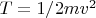 $T=1/2mv^2$