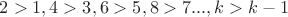 $2>1, 4>3, 6>5, 8>7 ..., k>k-1$ $2>1, 4>3, 6>5, 8>7 ..., k>k-1$