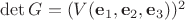 $\det G=(V(\mathbf e_1, \mathbf e_2, \mathbf e_3))^2$