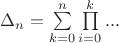 $\Delta_n=\sum\limits_{k=0}^{n}\prod\limits_{i=0}^{k}...$