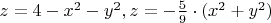$z=4-x^2-y^2, z= - \frac{5}{9} \cdot (x^2+y^2)$